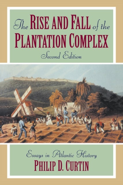 The Rise and Fall of the Plantation Complex - Essays in Atlantic History