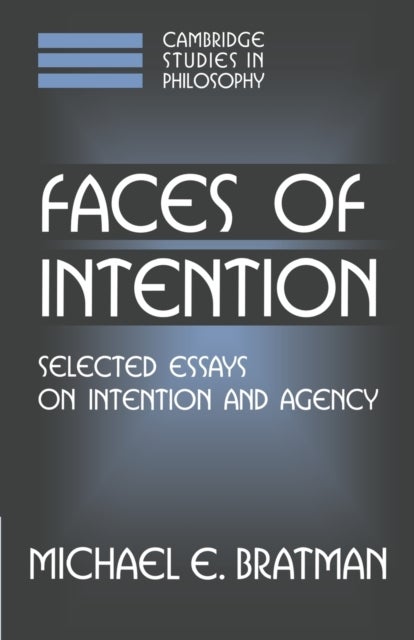 Faces of Intention - Selected Essays on Intention and Agency
