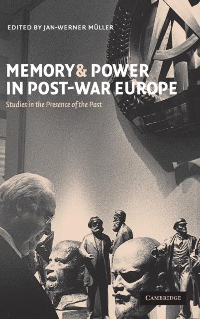 Memory and Power in Post-War Europe - Studies in the Presence of the Past
