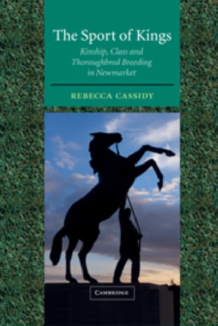 The Sport of Kings - Kinship, Class and Thoroughbred Breeding in Newmarket