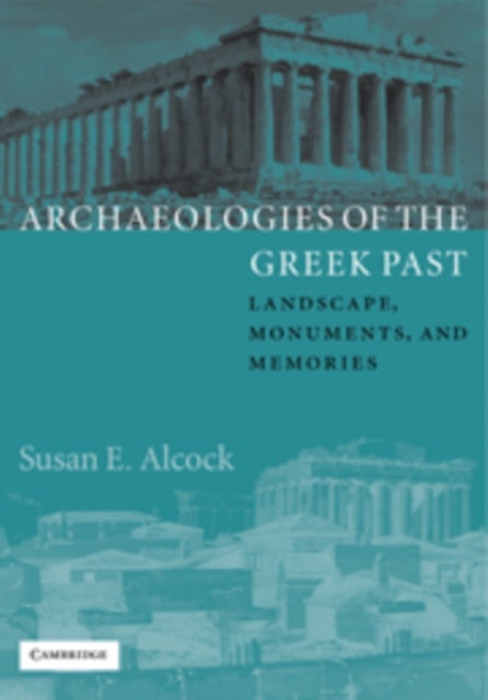 Archaeologies of the Greek Past - Landscape, Monuments, and Memories