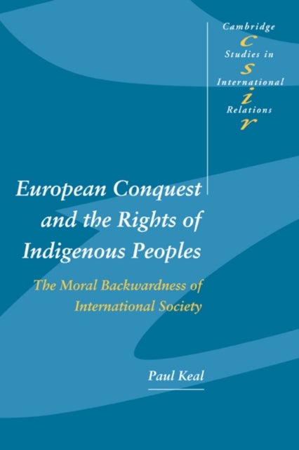 European Conquest and the Rights of Indigenous Peoples - The Moral Backwardness of International Society