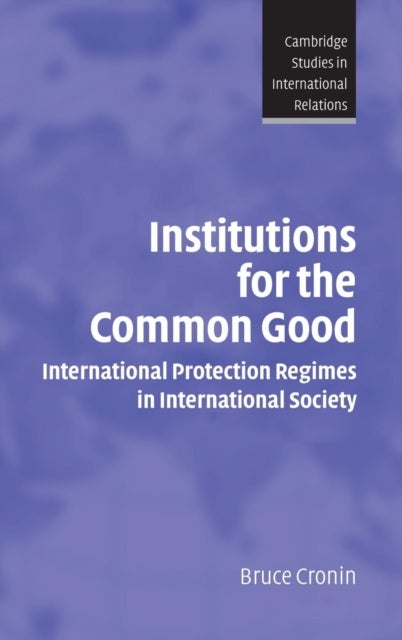 Institutions for the Common Good - International Protection Regimes in International Society