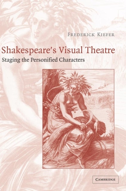 Shakespeare's Visual Theatre - Staging the Personified Characters