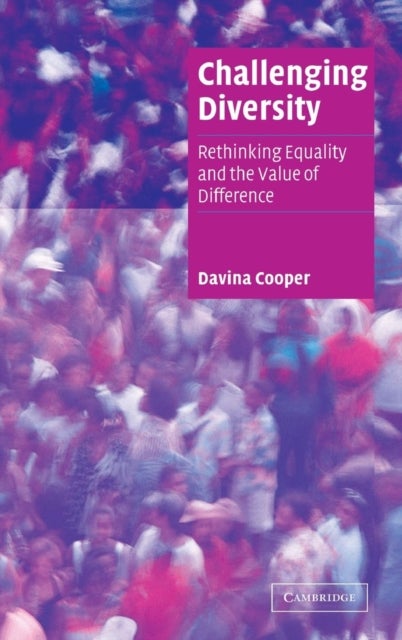 Challenging Diversity - Rethinking Equality and the Value of Difference