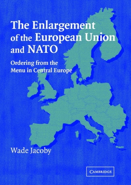 The Enlargement of the European Union and NATO - Ordering from the Menu in Central Europe
