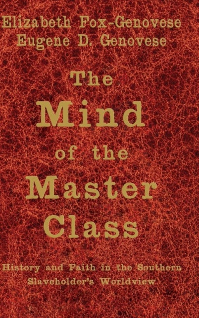 The Mind of the Master Class - History and Faith in the Southern Slaveholders' Worldview