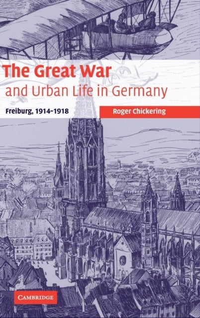 The Great War and Urban Life in Germany - Freiburg, 1914–1918