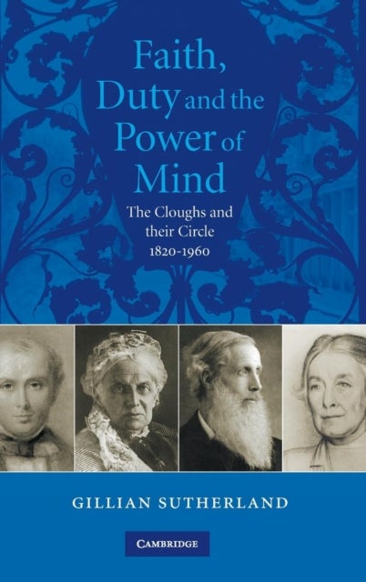 Faith, Duty, and the Power of Mind - The Cloughs and their Circle, 1820–1960