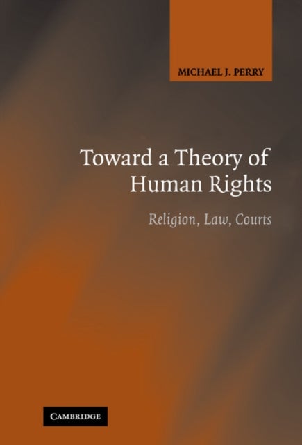 Toward a Theory of Human Rights - Religion, Law, Courts