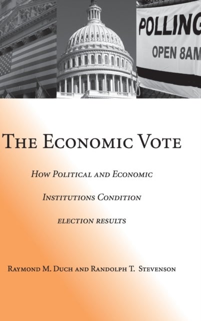 The Economic Vote - How Political and Economic Institutions Condition Election Results