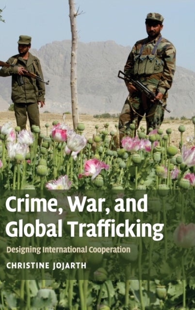 Crime, War, and Global Trafficking - Designing International Cooperation