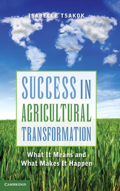 Success in Agricultural Transformation - What It Means and What Makes It Happen