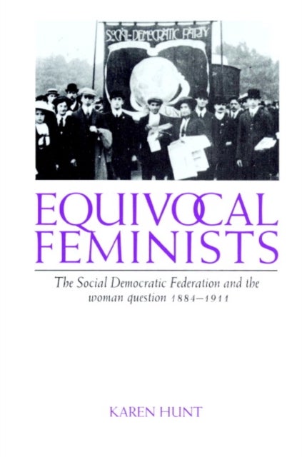 Equivocal Feminists - The Social Democratic Federation and the Woman Question 1884–1911