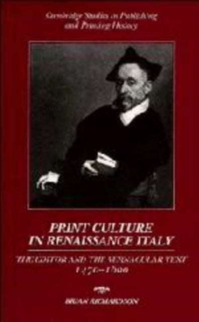 Print Culture in Renaissance Italy - The Editor and the Vernacular Text, 1470–1600