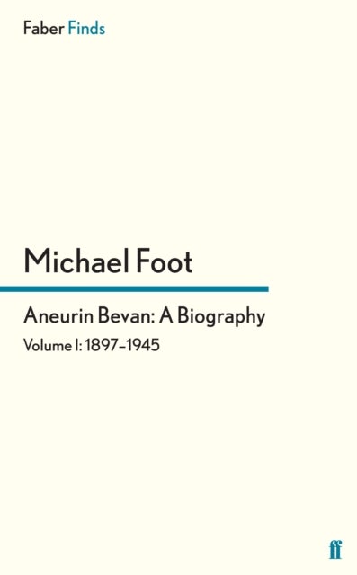 Aneurin Bevan: A Biography - Volume 1: 1897-1945