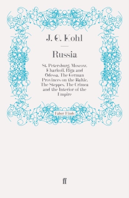 Russia - St. Petersburg, Moscow, Kharkoff, Riga and Odessa, The German Provinces on the Baltic, The Steppes, The Crimea and the Interior of the Empire