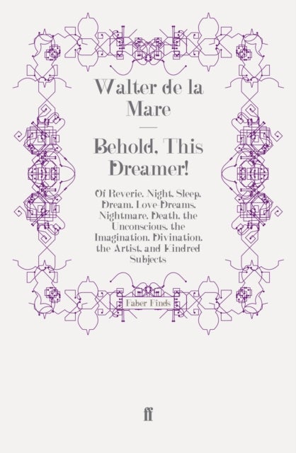 Behold, This Dreamer! - Of Reverie, Night, Sleep, Dream, Love-Dreams, Nightmare, Death, the Unconscious, the Imagination, Divination, the Artist, and Kindred Subjects