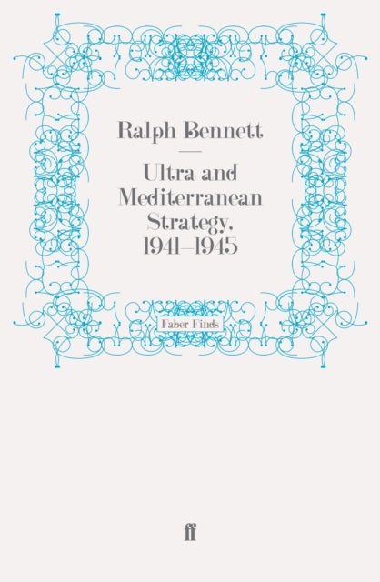 Ultra and Mediterranean Strategy, 1941-1945