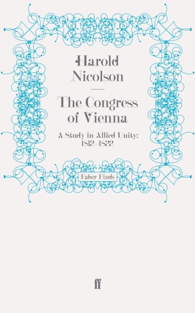 The Congress of Vienna - A Study in Allied Unity: 1812-1822