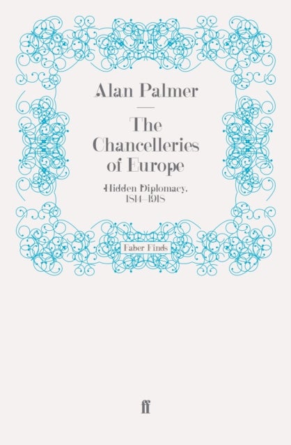 Chancelleries of Europe - Hidden Diplomacy, 1814-1918