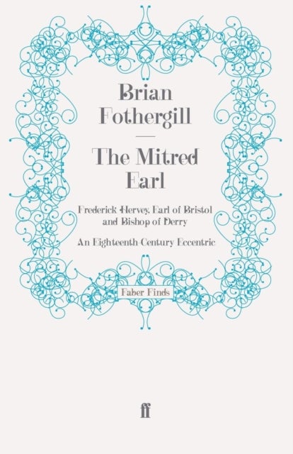 The Mitred Earl - Frederick Hervey, Earl of Bristol and Bishop of Derry: An Eighteenth-Century Eccentric
