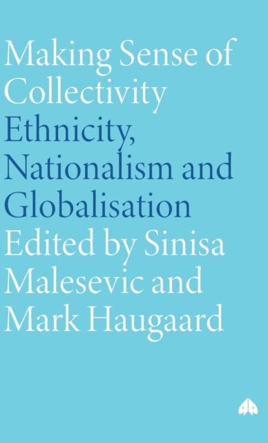 Making Sense of Collectivity – Ethnicity, Nationalism and Globalisation - Ethnicity, Nationalism and Globalisation