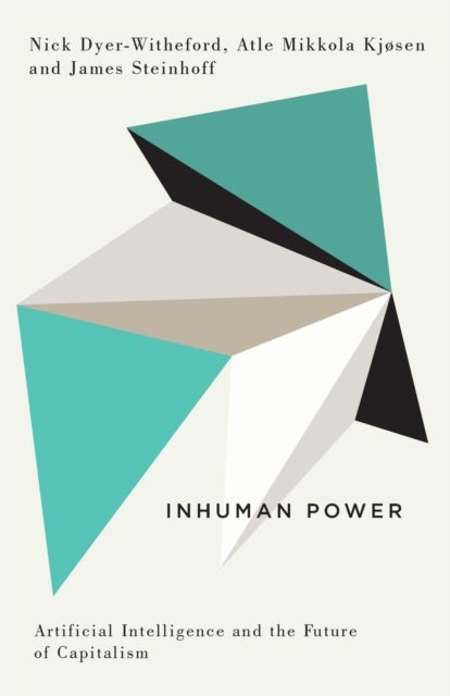 Inhuman Power – Artificial Intelligence and the Future of Capitalism - Artificial Intelligence and the Future of Capitalism