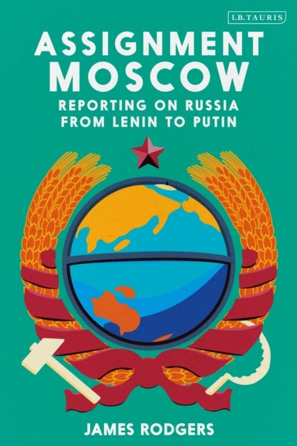 Assignment Moscow - Reporting on Russia from Lenin to Putin