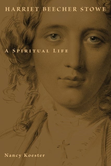Harriet Beecher Stowe - A Spiritual Life