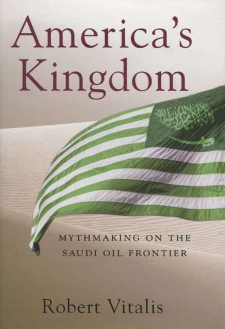America''s Kingdom - Mythmaking on the Saudi Oil Frontier