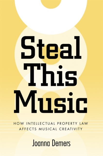Steal This Music – How Intellectual Property Law Affects Musical Creativity - How Intellectual Property Law Affects Musical Creativity