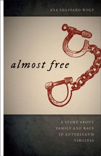 Almost Free – A Story about Family and Race in Antebellum Virginia - A Story about Family and Race in Antebellum Virginia