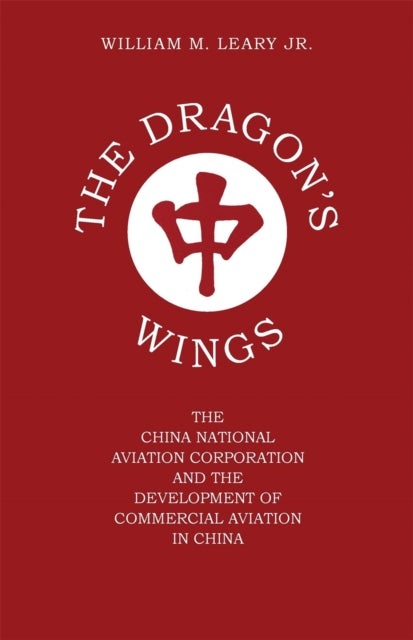 The Dragon's Wings - The China National Aviation Corporation and the Development of Commercial Aviation in China