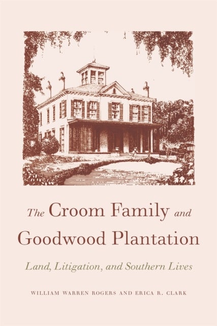 The Croom Family and Goodwood Plantation - Land, Litigation, and Southern Lives
