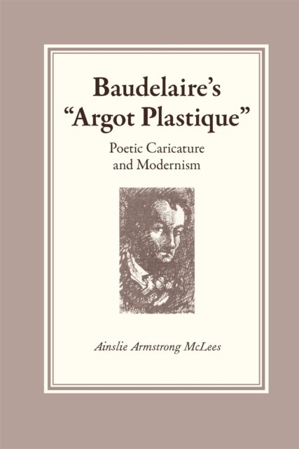 Baudelaire`s "Argot Plastique" – Poetic Caricature and Modernism - Poetic Caricature and Modernism