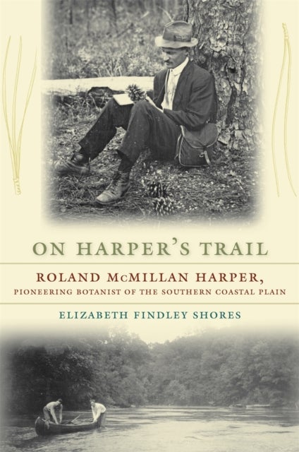 On Harper''s Trail - Roland McMillan Harper, Pioneering Botanist of the Southern Coastal Plain