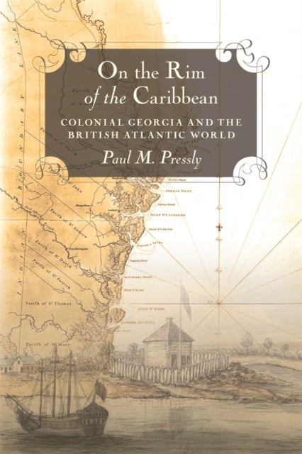 On the Rim of the Caribbean – Colonial Georgia and the British Atlantic World - Colonial Georgia and the British Atlantic World