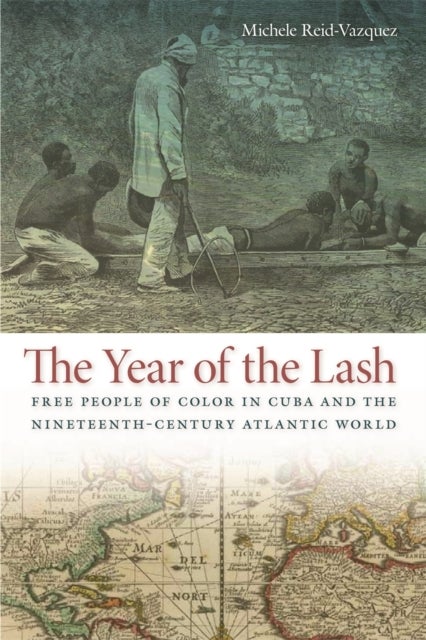 The Year of the Lash – Free People of Color in Cuba and the Nineteenth–Century Atlantic World - Free People of Color in Cuba and the Nineteenth-Century Atlantic World
