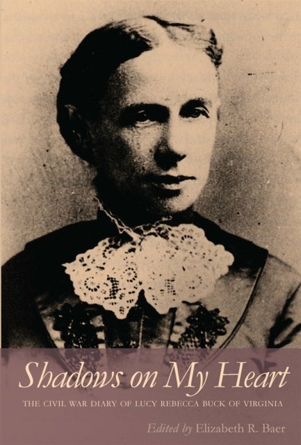 Shadows on My Heart – The Civil War Diary of Lucy Rebecca Buck of Virginia