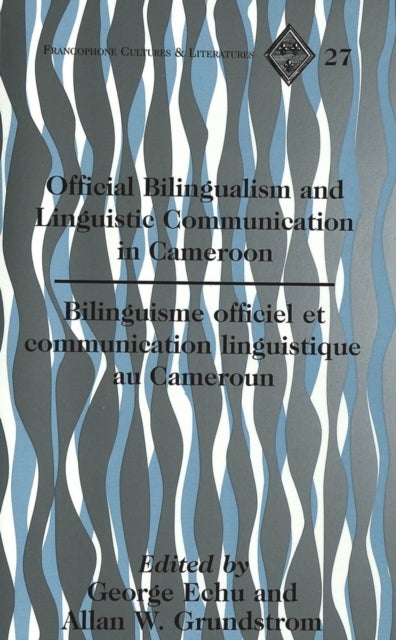 Official Bilingualism and Linguistic Communication in Cameroon- Bilinguisme officiel et communication linguistique au Cameroun - Bilinguisme Officiel et Communication Linguistique au Cameroun