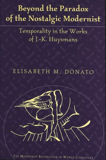 Beyond the Paradox of the Nostalgic Modernist - Temporality in the Works of J.-K. Huysmans