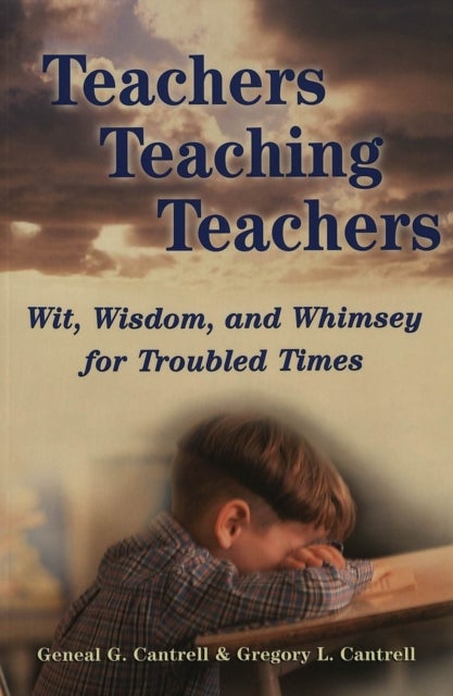 Teachers Teaching Teachers - Wit, Wisdom, and Whimsey for Troubled Times