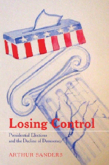 Losing Control - Presidential Elections and the Decline of Democracy