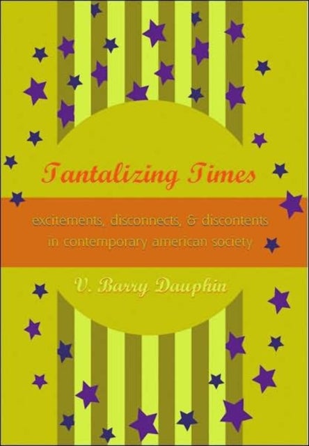 Tantalizing Times - Excitements, Disconnects, and Discontents in Contemporary American Society
