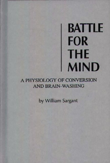 Battle for the Mind - a Physiology of Conversion and Brainwashing