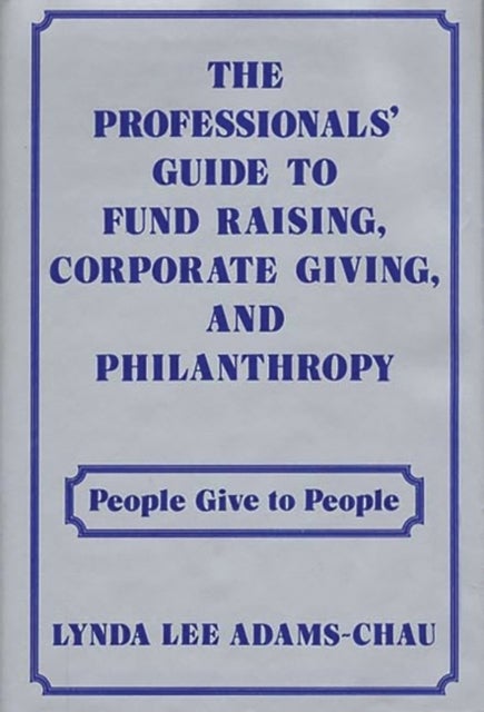 The Professionals' Guide to Fund Raising, Corporate Giving, and Philanthropy - People Give to People