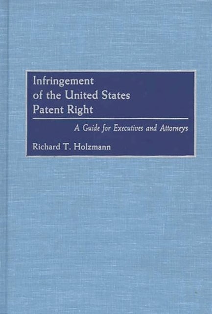 Infringement of the United States Patent Right - A Guide for Executives and Attorneys