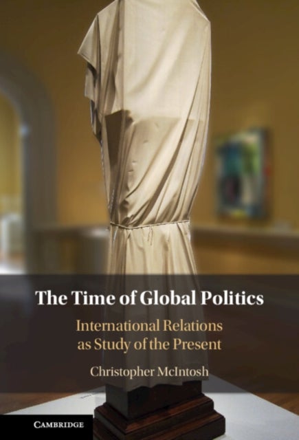 The Time of Global Politics - International Relations as Study of the Present