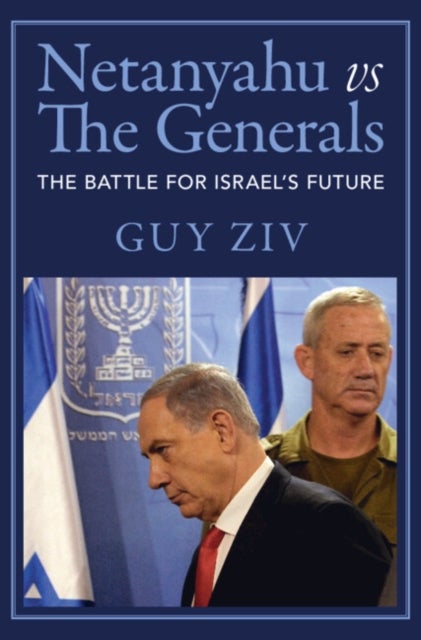 Netanyahu vs The Generals - The Battle for Israel's Future